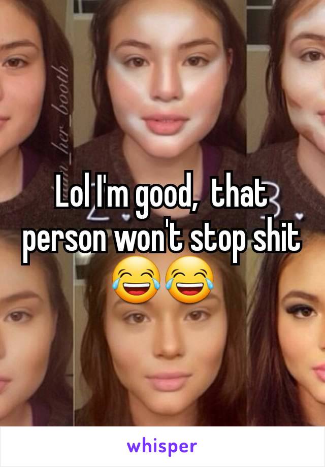 Lol I'm good,  that person won't stop shit😂😂