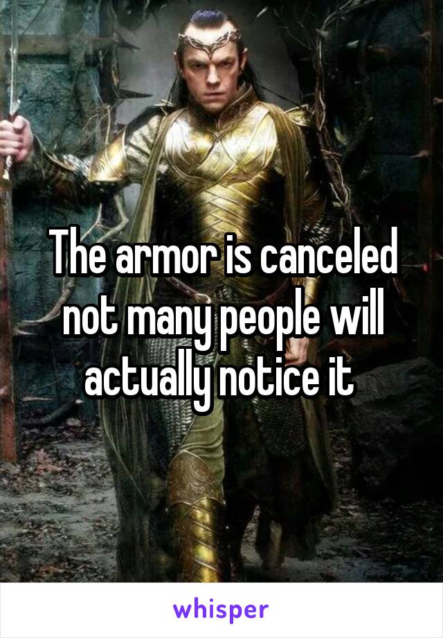 The armor is canceled not many people will actually notice it 