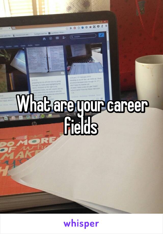 What are your career fields 