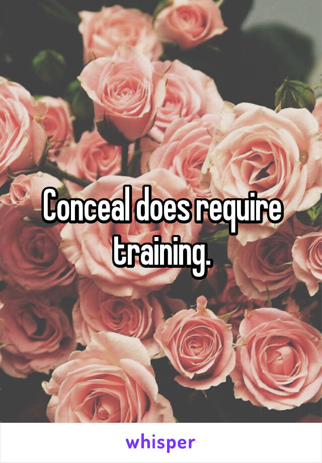 Conceal does require training.