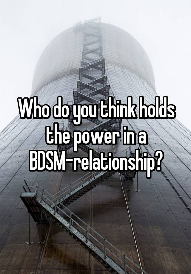 Who do you think holds the power in a BDSM-relationship?