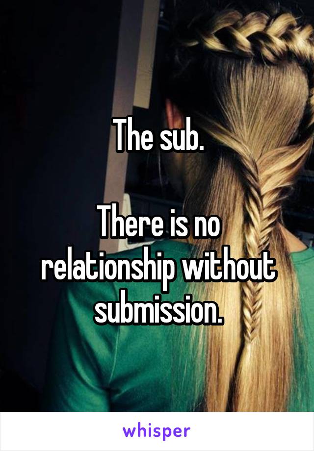 The sub.

There is no relationship without submission.