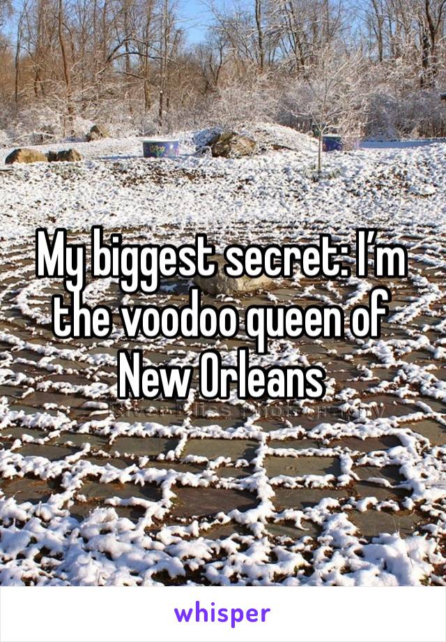 My biggest secret: I’m the voodoo queen of New Orleans 