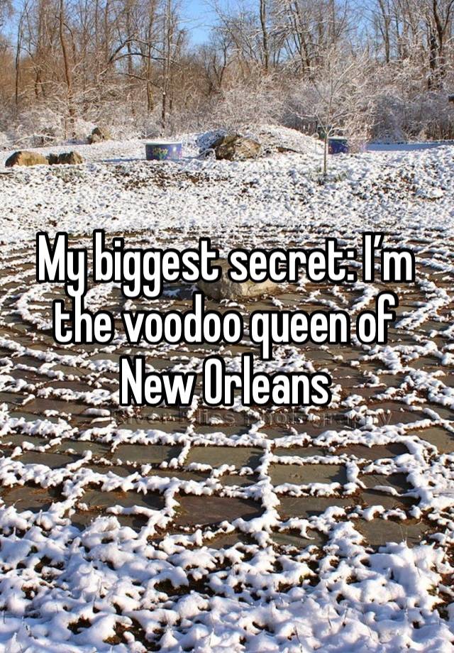 My biggest secret: I’m the voodoo queen of New Orleans 