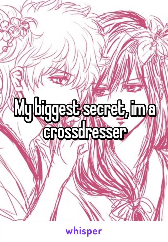 My biggest secret, im a crossdresser