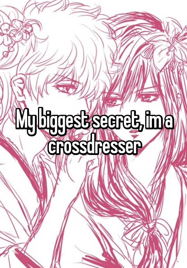 My biggest secret, im a crossdresser