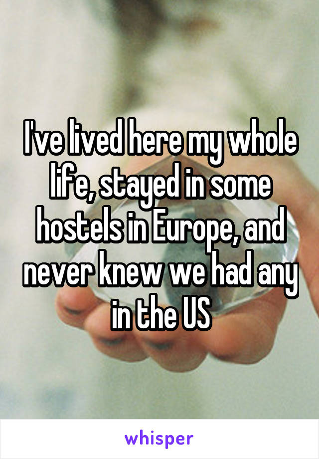 I've lived here my whole life, stayed in some hostels in Europe, and never knew we had any in the US