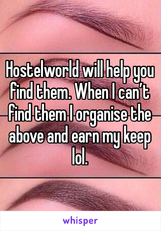 Hostelworld will help you find them. When I can’t find them I organise the above and earn my keep lol. 