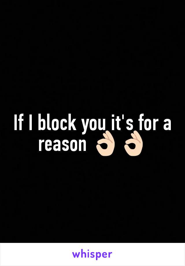 If I block you it's for a reason 👌🏻👌🏻