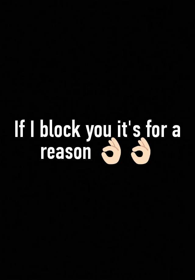 If I block you it's for a reason 👌🏻👌🏻