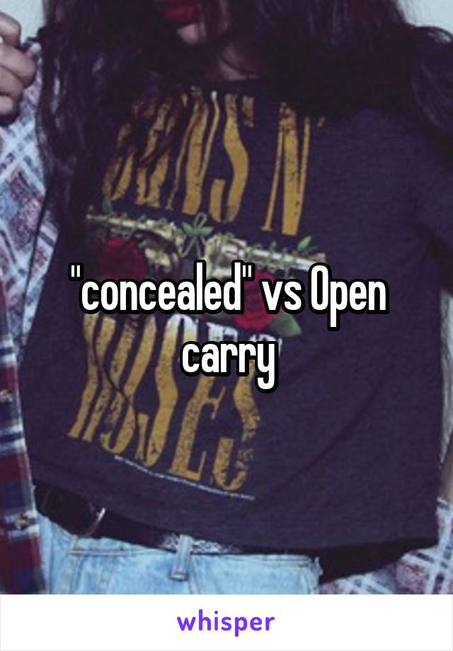 "concealed" vs Open carry