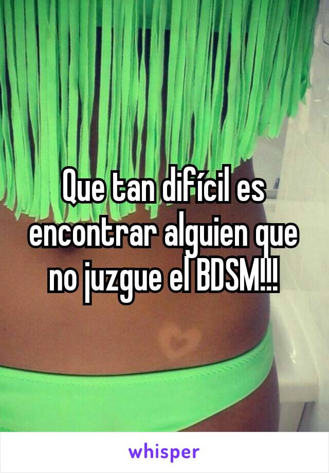 Que tan difícil es encontrar alguien que no juzgue el BDSM!!!