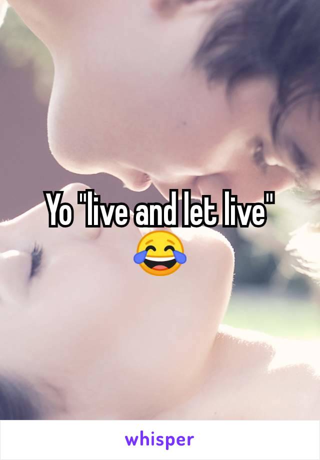 Yo "live and let live"
😂