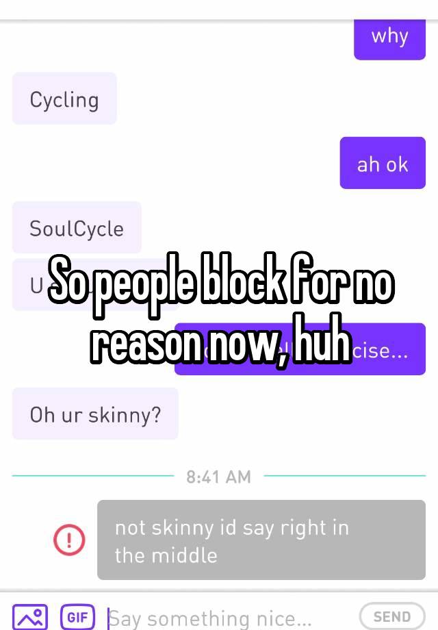 So people block for no reason now, huh