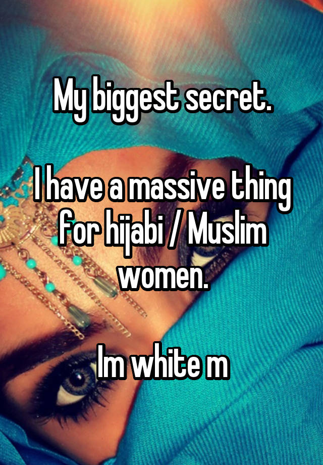 My biggest secret.

I have a massive thing for hijabi / Muslim women.

Im white m