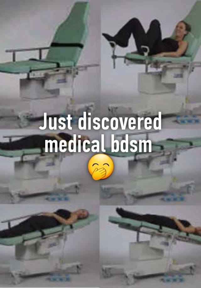 Just discovered medical bdsm 
🤭