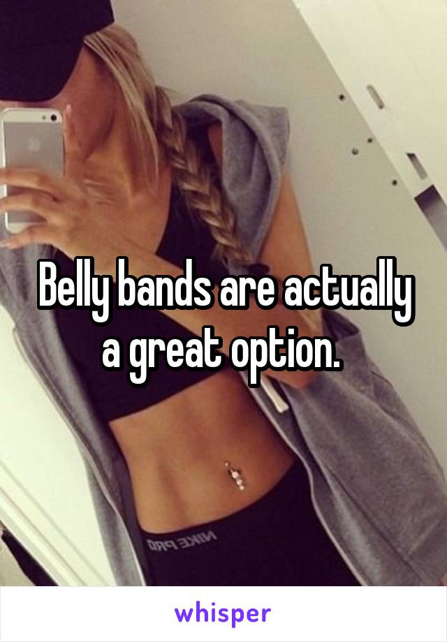 Belly bands are actually a great option. 