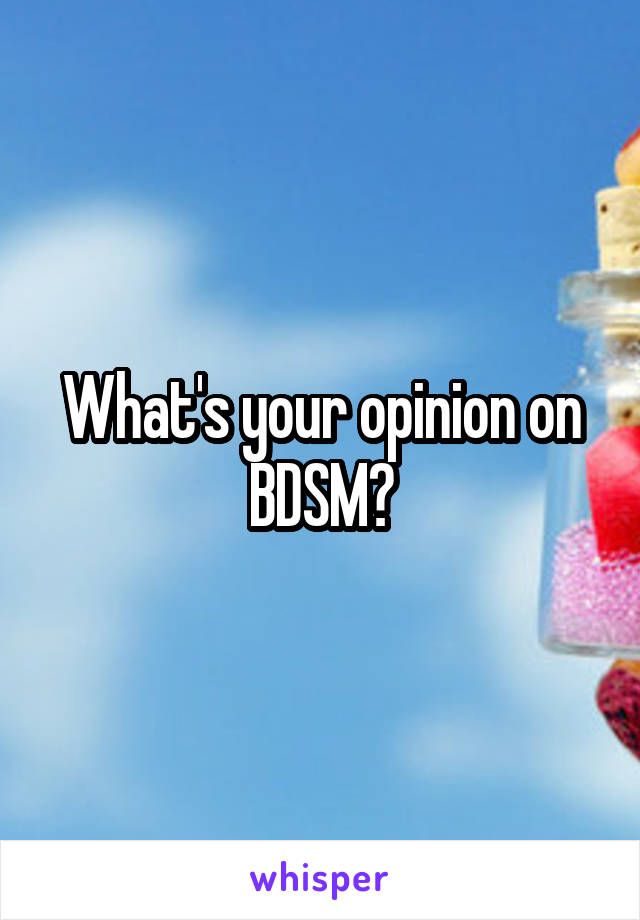 What's your opinion on BDSM?