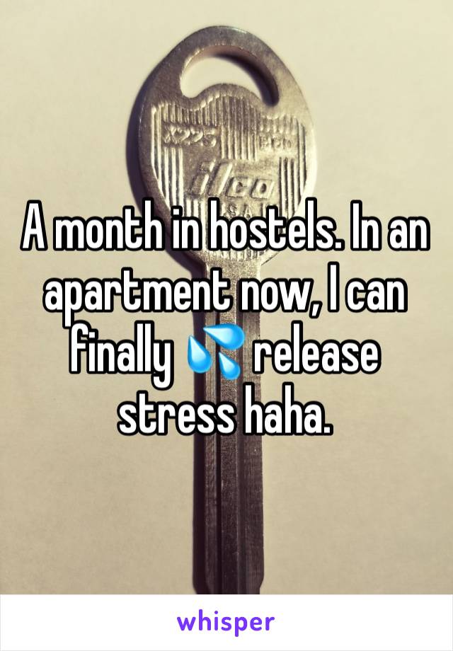 A month in hostels. In an apartment now, I can finally 💦 release stress haha. 