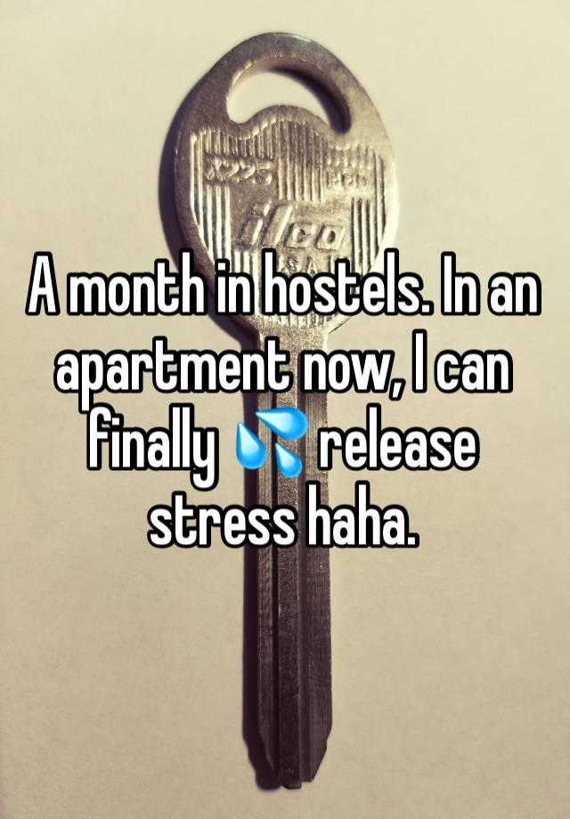 A month in hostels. In an apartment now, I can finally 💦 release stress haha. 