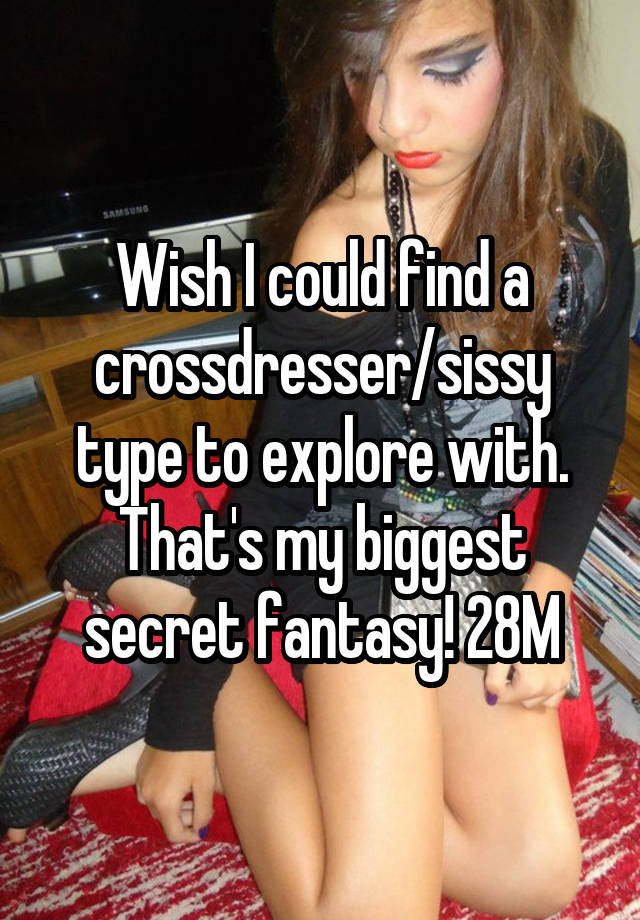 Wish I could find a crossdresser/sissy type to explore with. That's my biggest secret fantasy! 28M