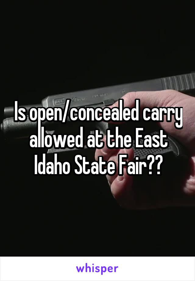 Is open/concealed carry allowed at the East Idaho State Fair??