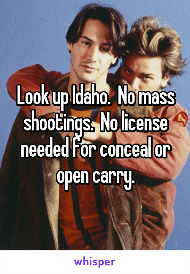 Look up Idaho.  No mass shootings.  No license needed for conceal or open carry.