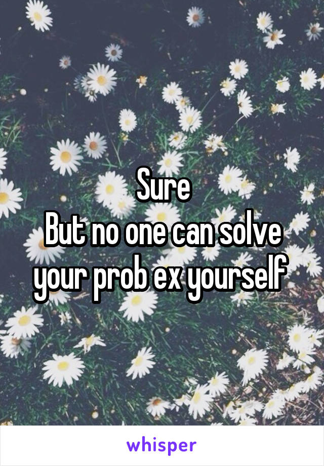 Sure
But no one can solve your prob ex yourself 