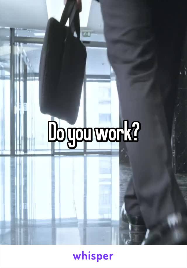 Do you work?