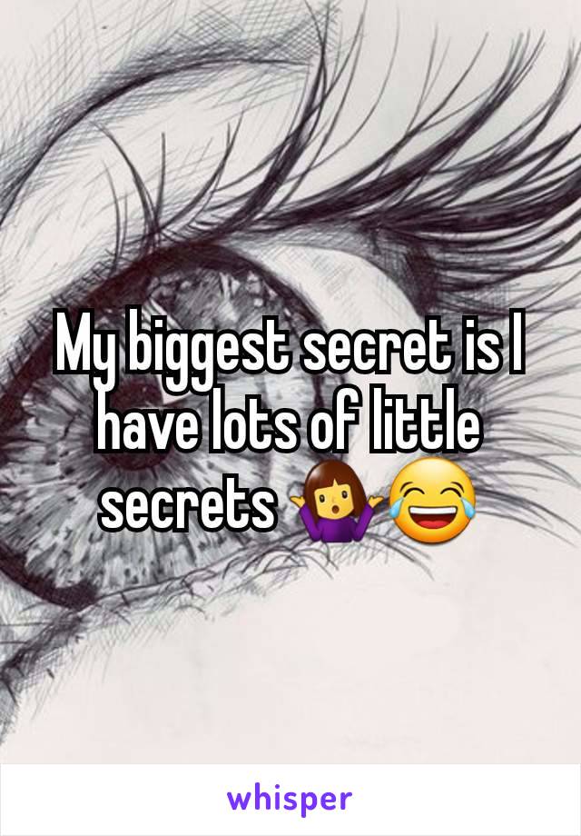 My biggest secret is I have lots of little secrets 🤷‍♀️😂