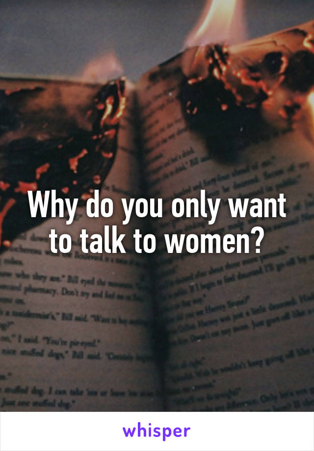 Why do you only want to talk to women?