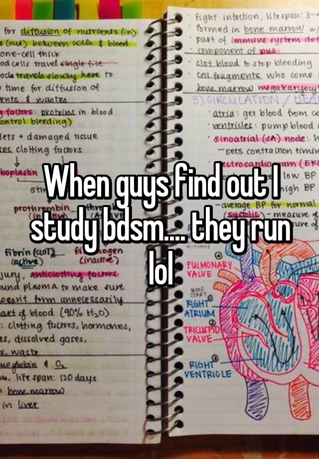 When guys find out I study bdsm.... they run lol