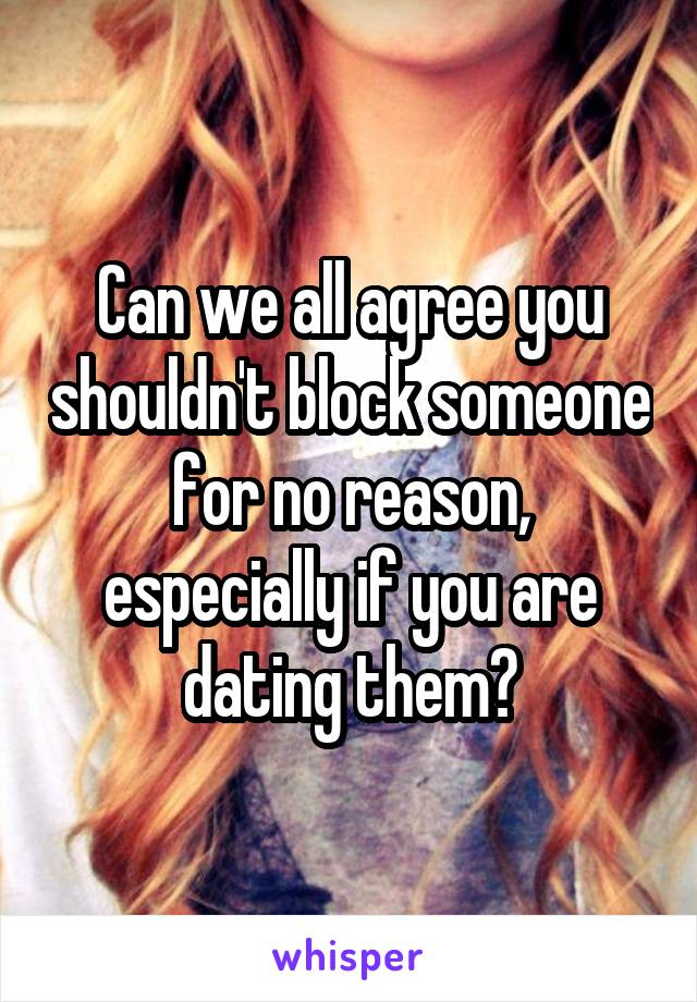 Can we all agree you shouldn't block someone for no reason, especially if you are dating them?