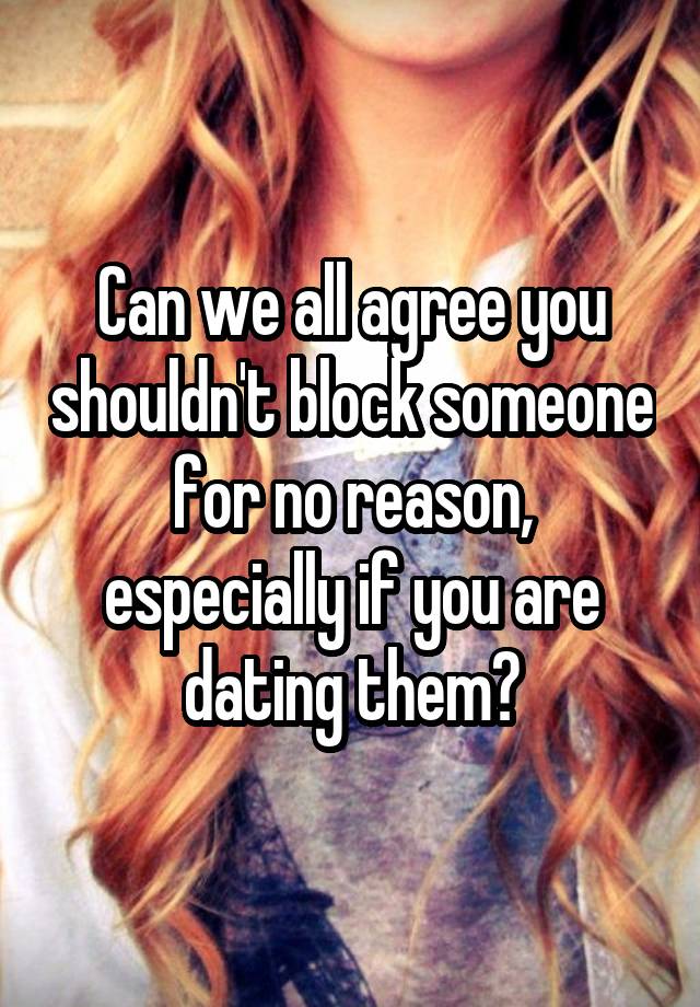 Can we all agree you shouldn't block someone for no reason, especially if you are dating them?