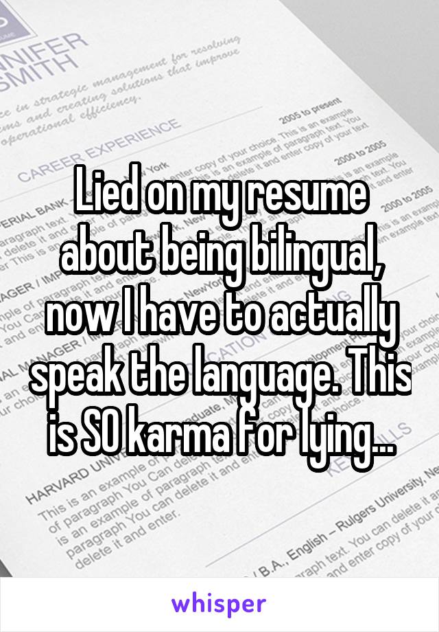 Lied on my resume about being bilingual, now I have to actually speak the language. This is SO karma for lying...