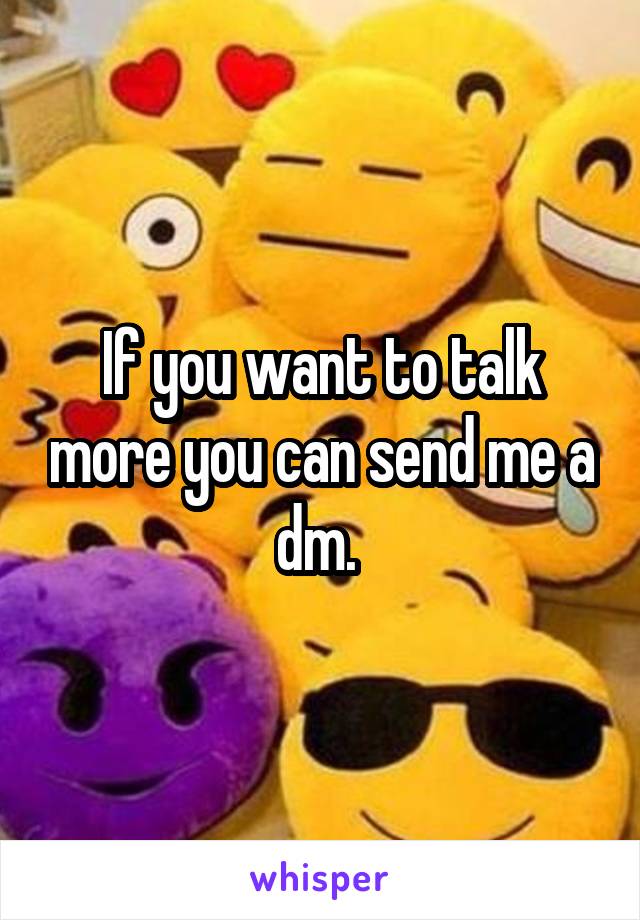 If you want to talk more you can send me a dm. 