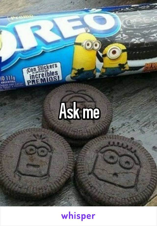 Ask me