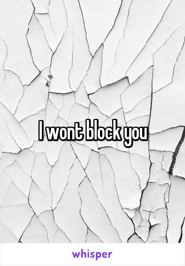 I wont block you