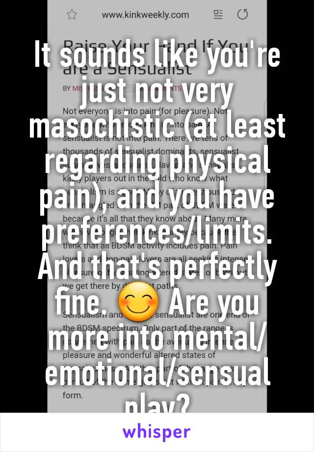 It sounds like you're just not very masochistic (at least regarding physical pain), and you have preferences/limits. And that's perfectly fine. 😊 Are you more into mental/emotional/sensual play?