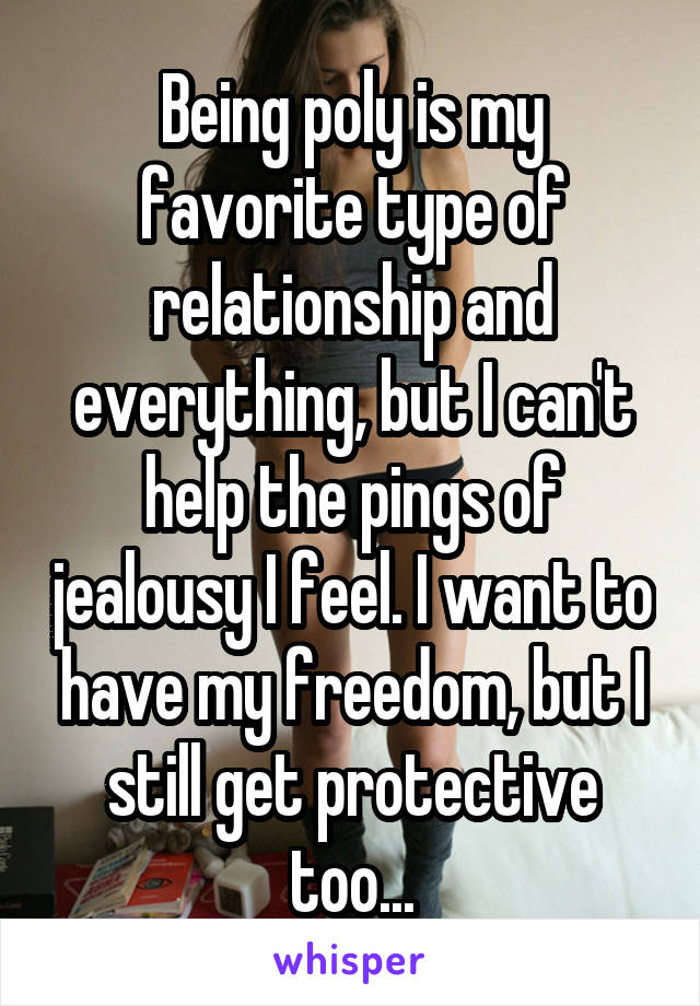 Being poly is my favorite type of relationship and everything, but I can't help the pings of jealousy I feel. I want to have my freedom, but I still get protective too...