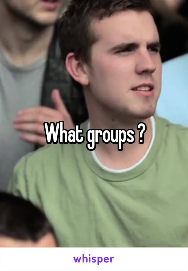 What groups ?