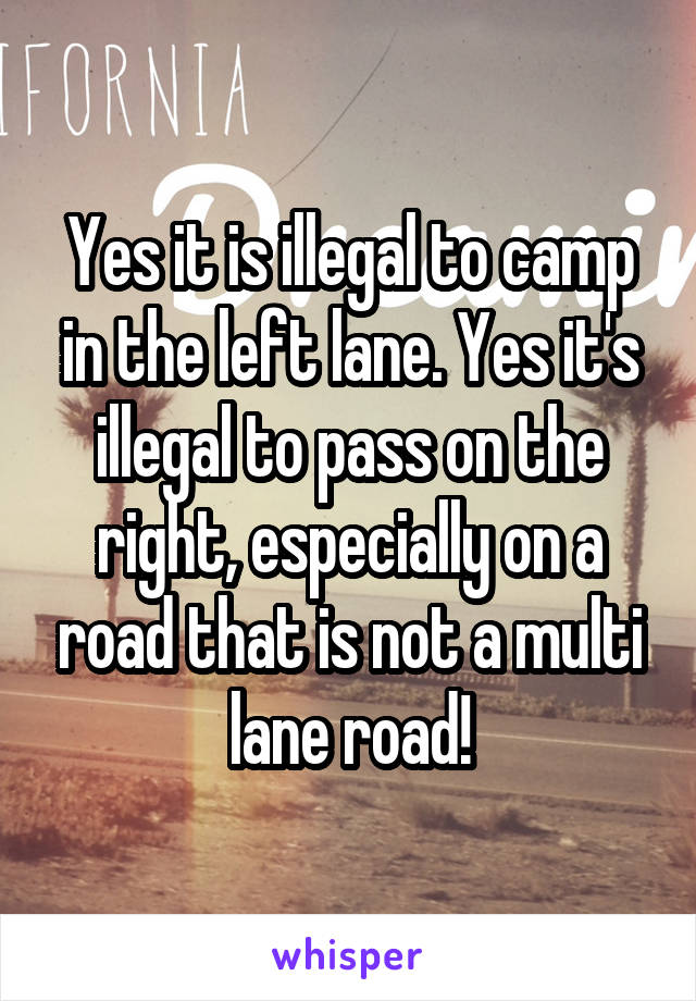 Yes it is illegal to camp in the left lane. Yes it's illegal to pass on the right, especially on a road that is not a multi lane road!