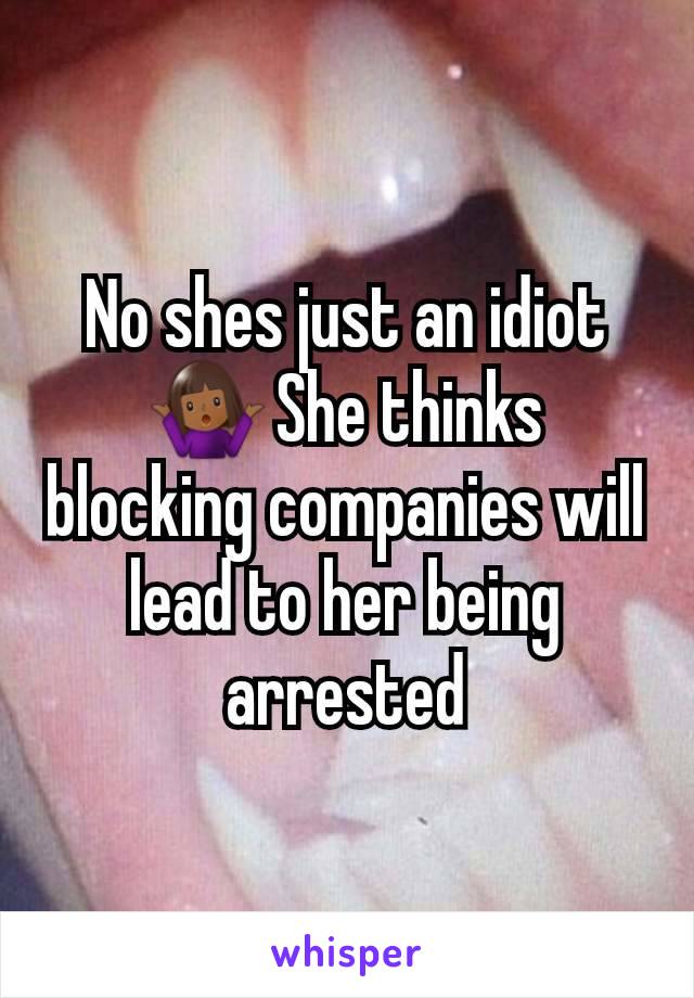 No shes just an idiot🤷🏾‍♀️ She thinks blocking companies will lead to her being arrested