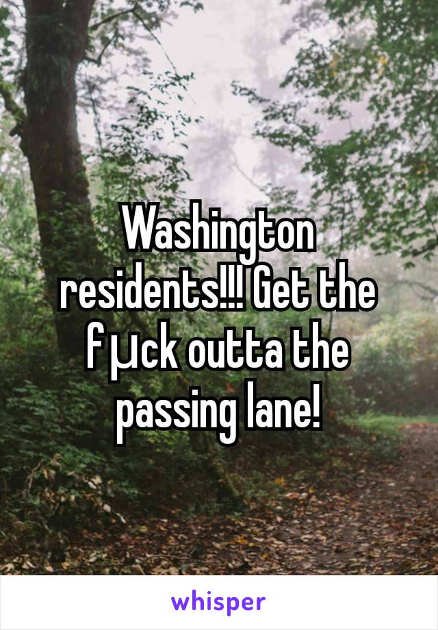 Washington residents!!! Get the fμck outta the passing lane!