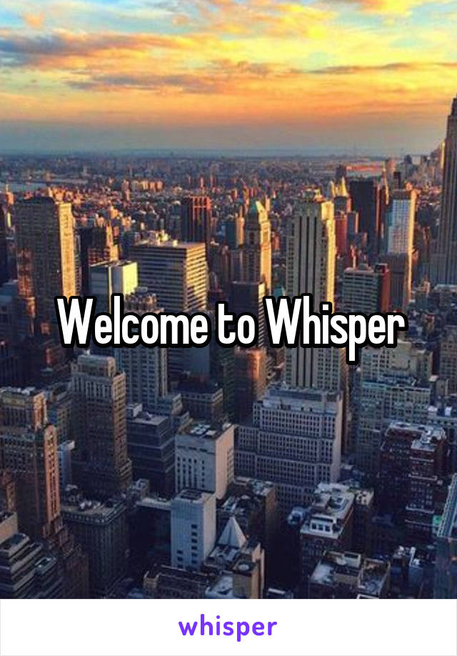 Welcome to Whisper