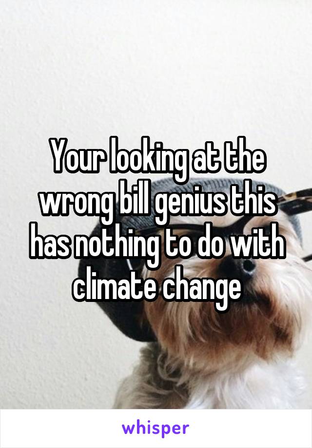 Your looking at the wrong bill genius this has nothing to do with climate change