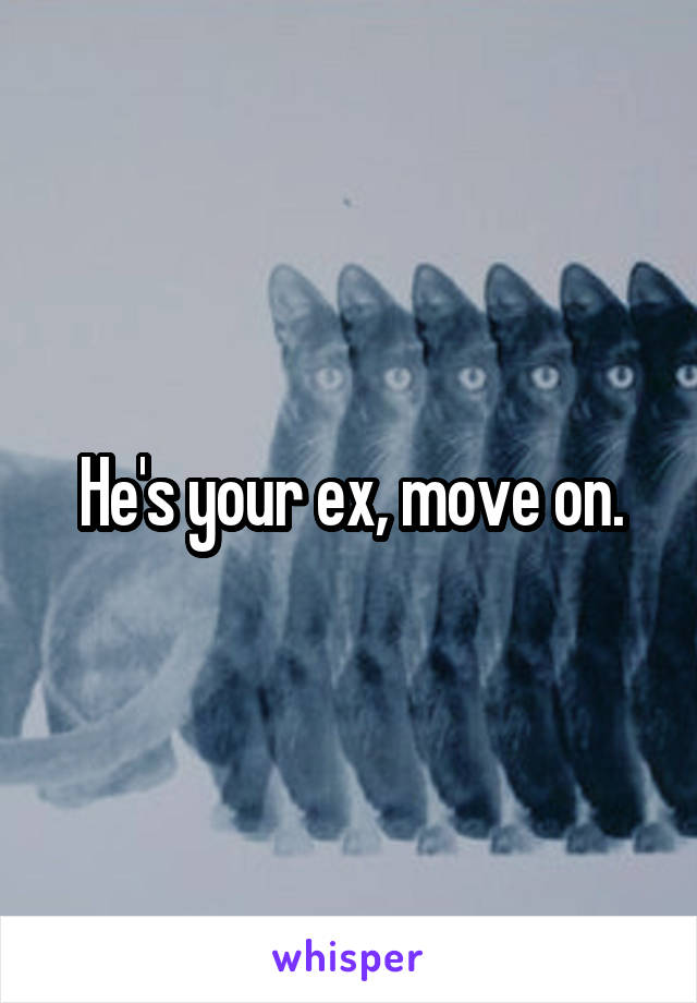 He's your ex, move on.