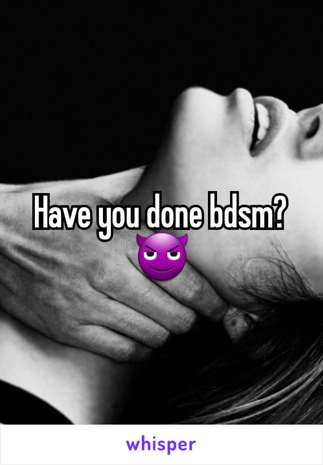 Have you done bdsm?😈