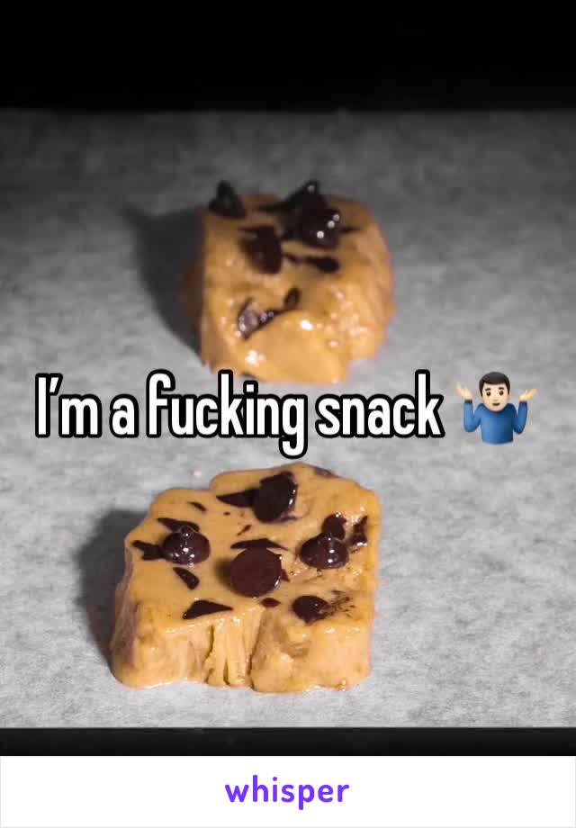 I’m a fucking snack 🤷🏻‍♂️