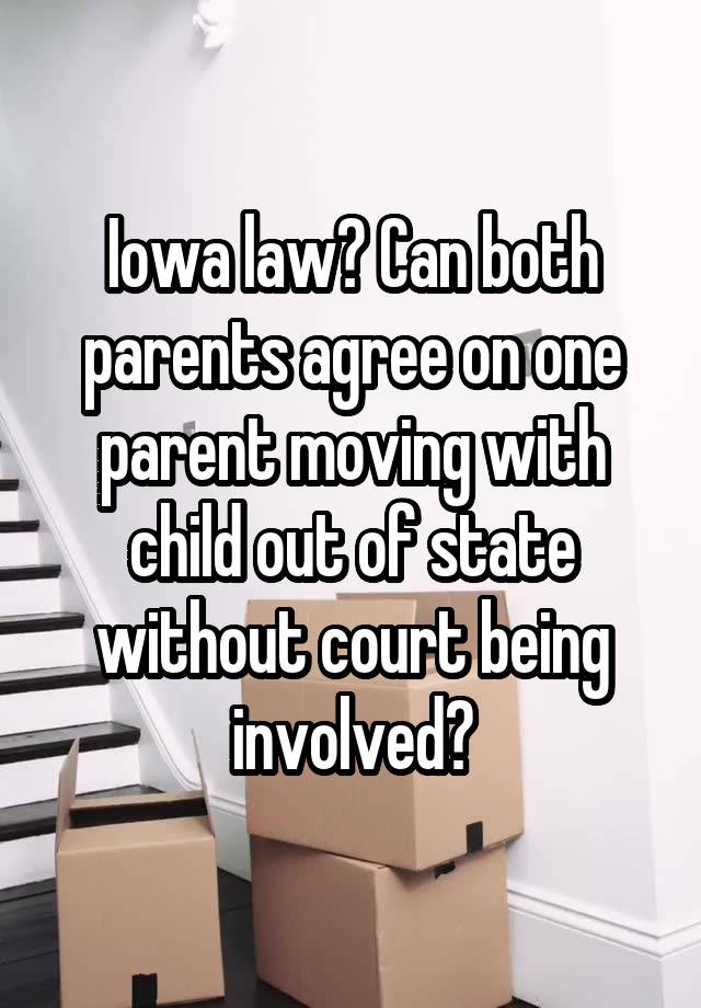 Iowa law? Can both parents agree on one parent moving with child out of state without court being involved?